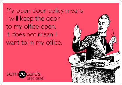 My Open Door Policy Means I Will Keep The Door To My Office