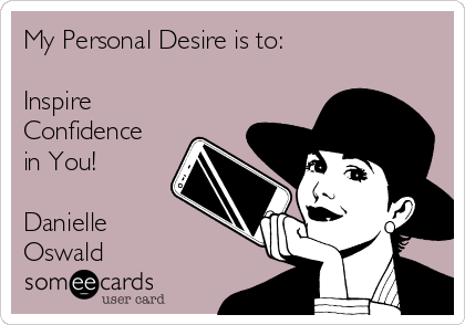 My Personal Desire is to:

Inspire
Confidence
in You!

Danielle
Oswald
