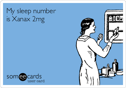 My sleep number
is Xanax 2mg