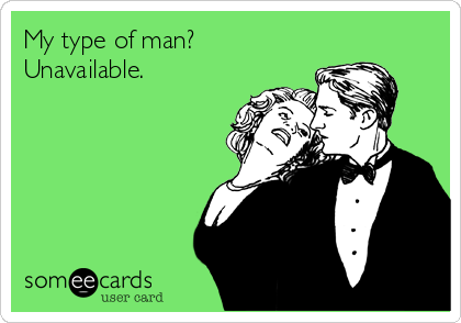 My type of man?
Unavailable.