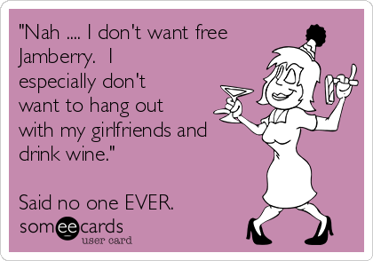 "Nah .... I don't want free
Jamberry.  I
especially don't
want to hang out
with my girlfriends and
drink wine."

Said no one EVER. 
