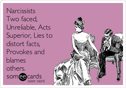 Narcissists 
Two faced,
Unreliable, Acts
Superior, Lies to
distort facts,
Provokes and
blames
others.