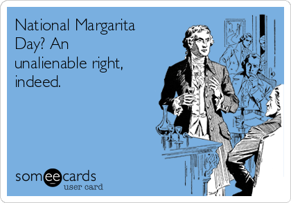 National Margarita
Day? An
unalienable right,
indeed. 
