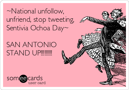 ~National unfollow,
unfriend, stop tweeting,
Sentivia Ochoa Day~

SAN ANTONIO
STAND UP!!!!!!!!!
