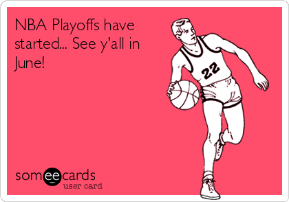 NBA Playoffs have
started... See y'all in
June!