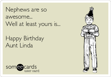 Happy Birthday Aunt Linda Images Nephews Are So Awesome... Well At Least Yours Is... Happy Birthday Aunt  Linda | Birthday Ecard