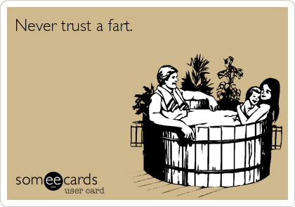 Never trust a fart.