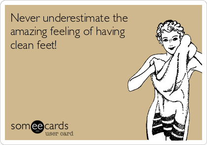 Never underestimate the
amazing feeling of having
clean feet!