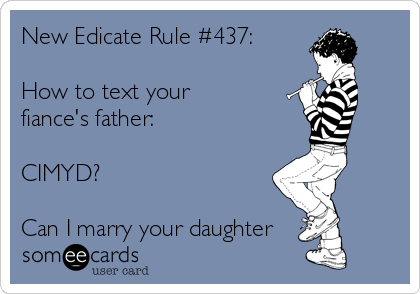 New Edicate Rule #437:

How to text your
fiance's father:

CIMYD?

Can I marry your daughter