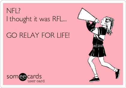 NFL?
I thought it was RFL...

GO RELAY FOR LIFE!