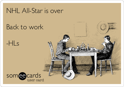 NHL All-Star is over

Back to work 

-HLs 