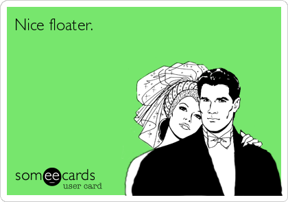 Nice floater.
