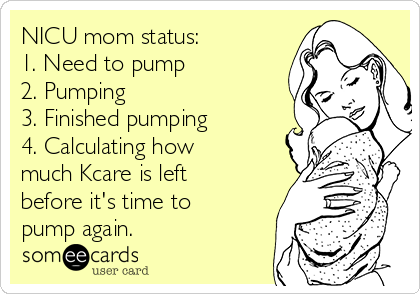 NICU mom status: 1. Need to pump 2. Pumping 3. Finished pumping 4.  Calculating how much Kcare is left before it's time to pump again. | Mom  Ecard