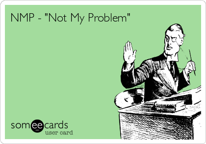 NMP - "Not My Problem" 