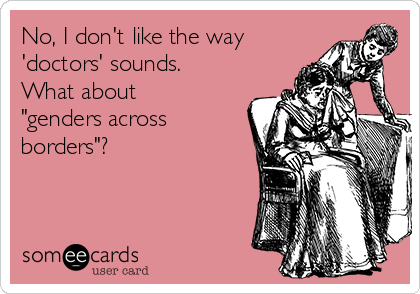 No, I don't like the way
'doctors' sounds.
What about
"genders across
borders"?