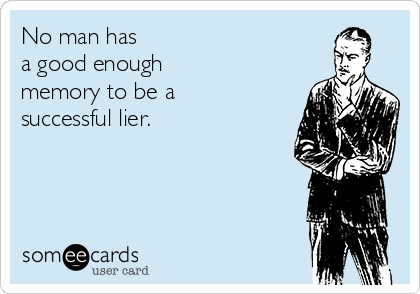 No man has
a good enough
memory to be a
successful lier. 