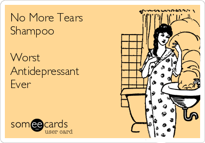 No More Tears
Shampoo

Worst
Antidepressant
Ever