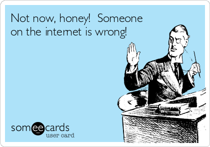 [Image: not-now-honey-someone-on-the-internet-is...-4cd6d.png]