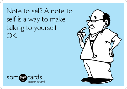 Note to self: A note to
self is a way to make 
talking to yourself
OK.