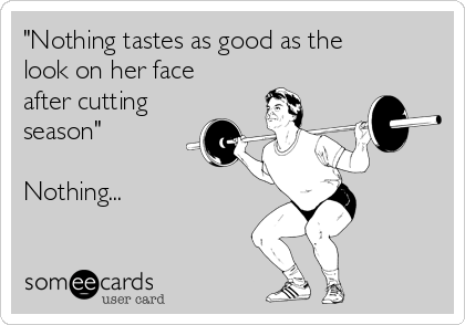 "Nothing tastes as good as the
look on her face
after cutting
season"

Nothing...