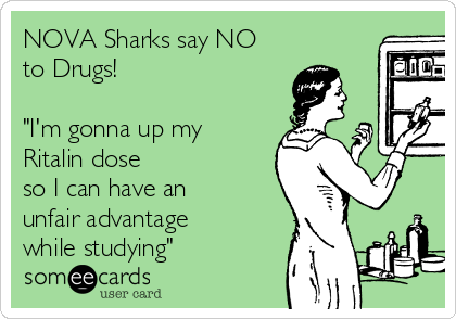 NOVA Sharks say NO
to Drugs!

"I'm gonna up my
Ritalin dose
so I can have an
unfair advantage
while studying"
