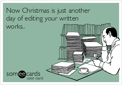 Now Christmas is just another
day of editing your written
works..