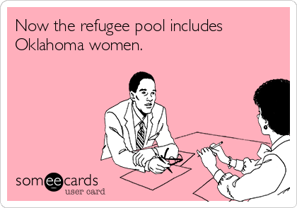 Now the refugee pool includes
Oklahoma women. 
