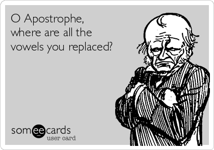 O Apostrophe, 
where are all the
vowels you replaced?