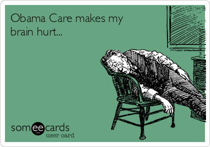 Obama Care makes my
brain hurt...