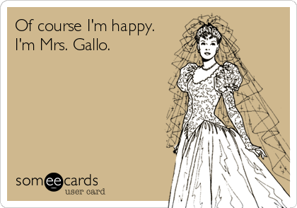 Of course I'm happy.
I'm Mrs. Gallo.