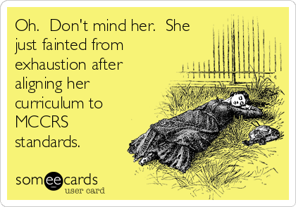 Oh.  Don't mind her.  She
just fainted from
exhaustion after
aligning her
curriculum to
MCCRS
standards.