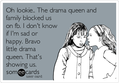 Oh lookie.. The drama queen and
family blocked us
on fb. I don't know
if I'm sad or
happy. Bravo
little drama
queen. That's
showing us.