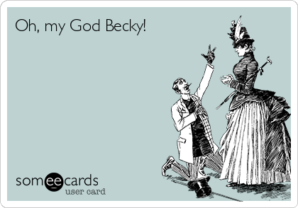 Oh, my God Becky!