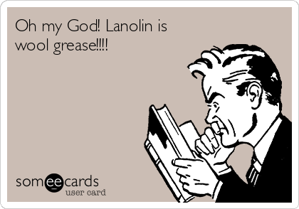 Oh my God! Lanolin is 
wool grease!!!!