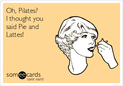 Oh, Pilates? I thought you said Pie and Lattes! | Sports Ecard