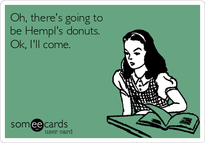 Oh, there's going to
be Hempl's donuts.
Ok, I'll come.