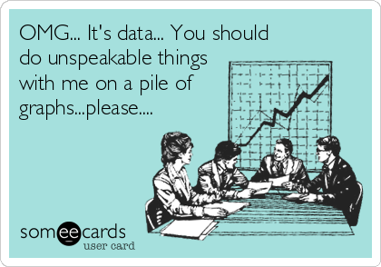 OMG... It's data... You should
do unspeakable things
with me on a pile of
graphs...please....
