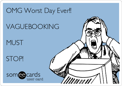 OMG Worst Day Ever!!

VAGUEBOOKING

MUST

STOP!
