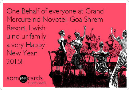 One Behalf of everyone at Grand
Mercure nd Novotel, Goa Shrem
Resort, I wish
u nd ur family
a very Happy
New Year
2015! 