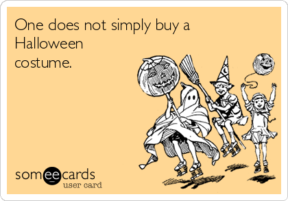 One does not simply buy a
Halloween
costume.