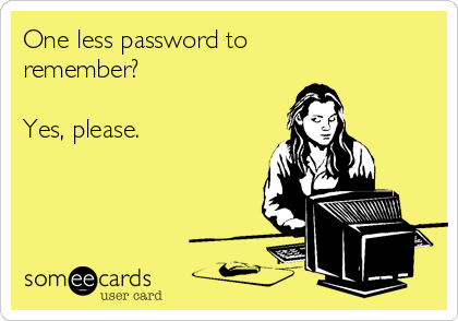 One less password to
remember?

Yes, please. 