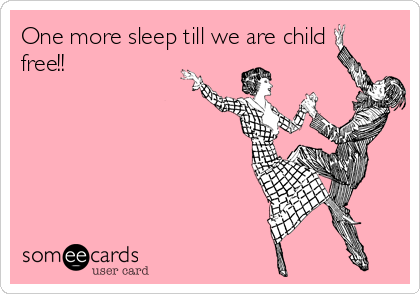 One more sleep till we are child
free!! 