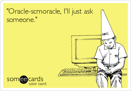 "Oracle-scmoracle, I'll just ask
someone." 