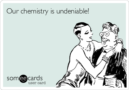 Our chemistry is undeniable!