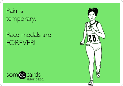 Pain is 
temporary.

Race medals are
FOREVER!