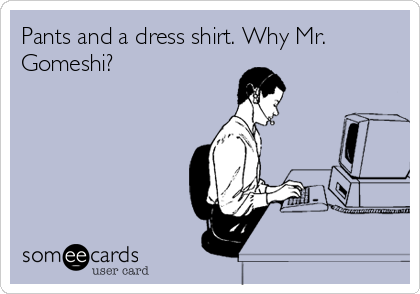 Pants and a dress shirt. Why Mr.
Gomeshi?