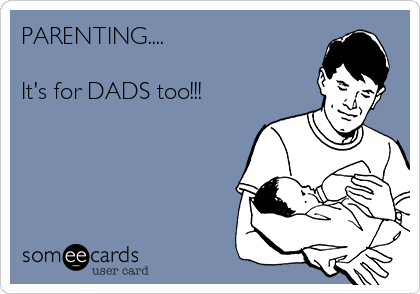 PARENTING....

It's for DADS too!!!
