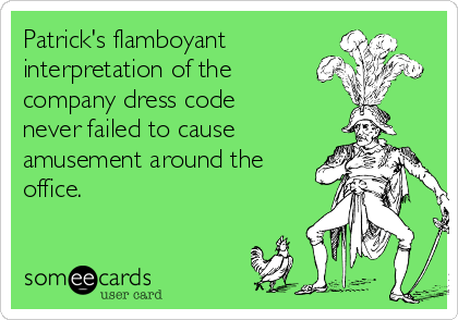 Patrick's flamboyant
interpretation of the
company dress code
never failed to cause
amusement around the
office.