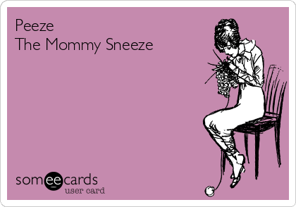 Peeze
The Mommy Sneeze