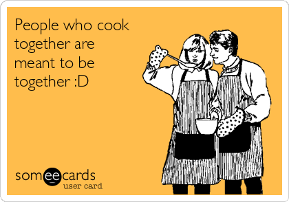 People who cook
together are
meant to be
together :D